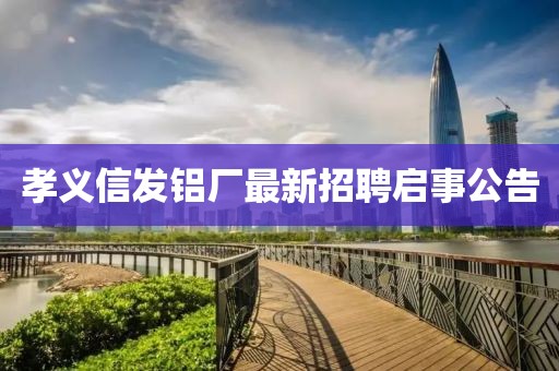 孝義信發(fā)鋁廠最新招聘啟事公告