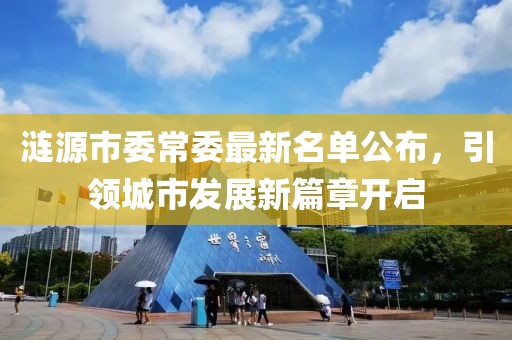 漣源市委常委最新名單公布，引領(lǐng)城市發(fā)展新篇章開啟