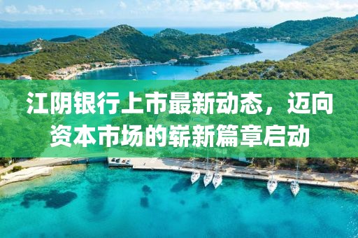 江陰銀行上市最新動態(tài)，邁向資本市場的嶄新篇章啟動