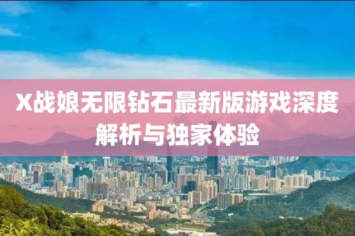 X戰(zhàn)娘無(wú)限鉆石最新版游戲深度解析與獨(dú)家體驗(yàn)