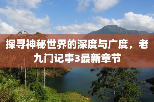 探尋神秘世界的深度與廣度，老九門(mén)記事3最新章節(jié)