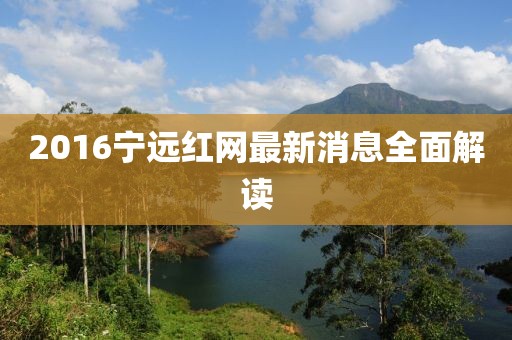 2016寧遠(yuǎn)紅網(wǎng)最新消息全面解讀